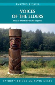 Title: Voices of the Elders: Huu-ay-aht Histories and Legends, Author: Kathryn Bridge