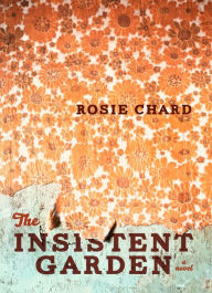 Title: The Insistent Garden, Author: Rosie Chard