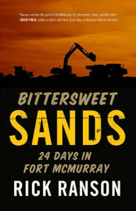 Title: Bittersweet Sands: Twenty Four Days in Fort McMurray, Author: Rick Ranson