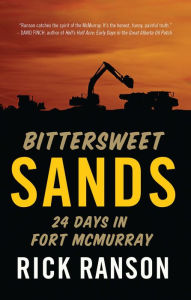 Title: Bittersweet Sands: Twenty-Four Days in Fort McMurray, Author: Rick Ranson