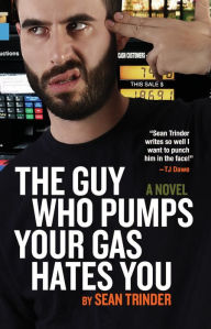 Title: The Guy Who Pumps Your Gas Hates You, Author: Sean Trinder