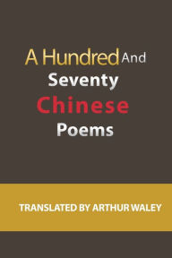 Title: A Hundred and Seventy Chinese Poems, Author: Arthur Waley