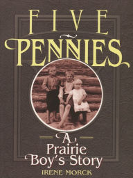 Title: Five Pennies: A Prairie Boy's Story, Author: Irene Morck
