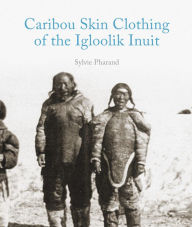 Title: Caribou Skin Clothing of the Igloolik Inuit, Author: Sylvie Pharand