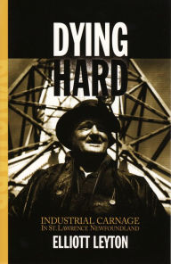 Title: Dying Hard: Industrial Carnage in St. Lawrence, Newfoundland, Author: Elliott Leyton