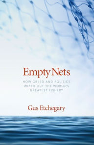 Title: Empty Nets: How Greed and Politics Wiped Out the World's Greatest Fishery, Author: Gus Etchegary