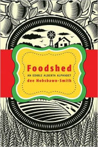 Title: Foodshed: An Edible Alberta Alphabet, Author: dee Hobsbawn-Smith