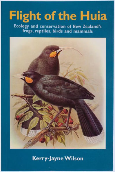 Flight of the Huia: Ecology and conservaton of New Zealand's Frogs, Reptiles, Birds and Mammals