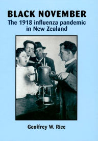 Title: Black November: The 1918 Influenza Pandemic in New Zealand, Author: Geoffrey Rice