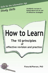 Title: How to Learn: The 10 principles of effective revision & practice, Author: Fiona McPherson