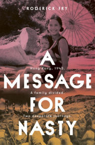 Title: A Message for Nasty: Hong Kong, 1948. AS family divided. Two desperate journeys, Author: Roderick Fry