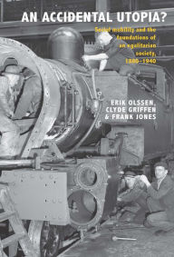 Title: An Accidental Utopia?: Social Mobility and the Foundations of an Eglitarian Society, 1880-1940, Author: Erik Olssen