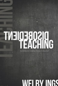 Title: Disobedient Teaching: Surviving and Creating Change in Education, Author: Welby Ings