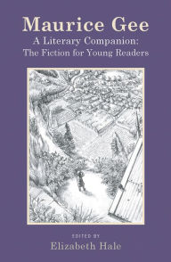 Title: Maurice Gee: A Literary Companion: The Fiction for Young Readers, Author: Elizabeth Hale