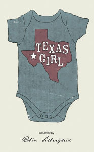 Title: Texas Girl ( A memoir by Robin Silbergleid), Author: Robin Silbergleid