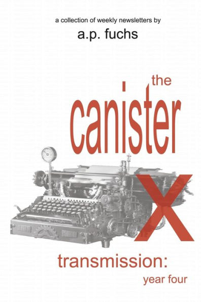 The Canister X Transmission: Year Four - Collected Newsletters