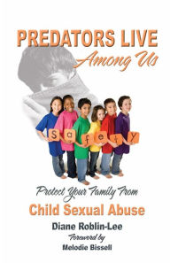 Title: Predators Live Among us: Protect Your Family from Child Sex Abuse, Author: Diane Roblin Lee