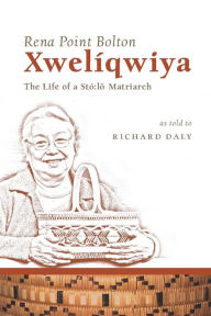 Title: Xwelíqwiya: The Life of a Stó:lo Matriarch, Author: Rena Point Bolton