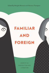 Title: Familiar and Foreign: Identity in Iranian Film and Literature, Author: Veronica Thompson