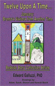 Title: Twelve Upon A Time... January: Bronto's Visitors from Another Time, Bedside Story Collection Series, Author: Edward Galluzzi