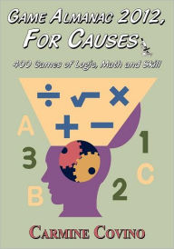Title: Game Almanac 2012, for Causes: 400 Games of Logic, Math and Skill, Author: Carmine Covino