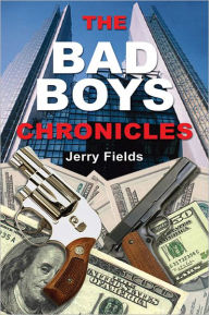 Title: The Bad Boys Chronicles: Memoirs of the Making and Unmaking of an Ex-Bank Robber, Author: Jerry Fields
