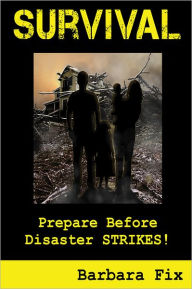 Title: Survival: Prepare Before Disaster Strikes, Author: Barbara Fix