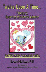 Title: Twelve Upon A Time... February: Surprised by a Secret Admirer, Bedside Story Collection Series, Author: Edward Galluzzi