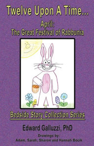 Title: Twelve Upon a Time... April: The Great Festival of Rabbunia, Bedside Story Collection Series, Author: Edward Galluzzi