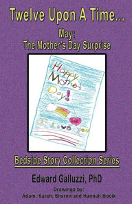 Title: Twelve Upon a Time... May: The Mother's Day Surprise, Bedside Story Collection Series, Author: Edward Galluzzi