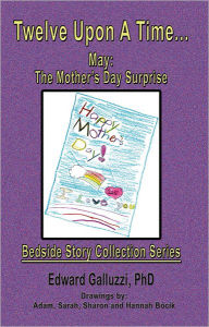 Title: Twelve Upon A Time... May: The Mother's Day Surprise, Bedside Story Collection Series, Author: Edward Galluzzi