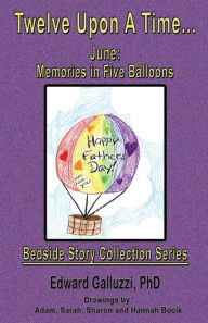 Title: Twelve Upon a Time... June: Memories in Five Balloons, Bedside Story Collection Series, Author: Edward Galluzzi