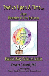 Title: Twelve Upon A Time... June: Memories in Five Balloons, Bedside Story Collection Series, Author: Edward Galluzzi