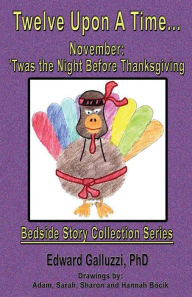 Title: Twelve Upon A Time... November: 'Twas the Night Before Thanksgiving, Bedside Story Collection Series, Author: Edward Galluzzi