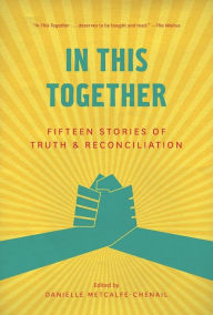 Title: In This Together: Fifteen Stories of Truth and Reconciliation, Author: Danielle Metcalfe-Chenail