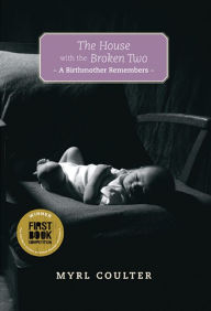 Title: The House With the Broken Two: A Birthmother Remembers, Author: Myrl Coulter
