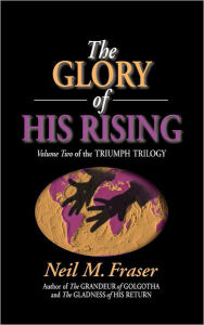 Title: Glory of His Rising, The (Volume 2), Author: Neil M Fraser