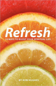 Title: Refresh: 19 Ways to boost your Spiritual Life, Author: Ron Hughes