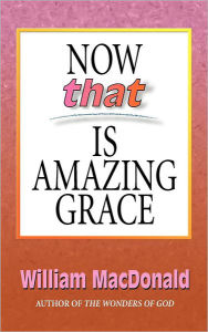 Title: Now that Is Amazing Grace, Author: William MacDonald