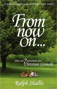 Title: From Now On...7 Provisions for Christian Growth, Author: Ralph Shallis