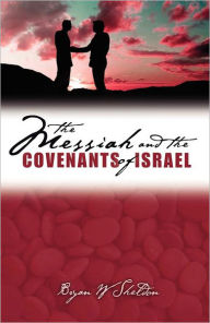 Title: The Messiah and the Covenants of Israel, Author: Bryan W Sheldon