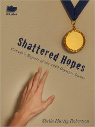 Title: Shattered Hopes: Canada's Boycott of the 1980 Olympic Games, Author: Sheila Robertson