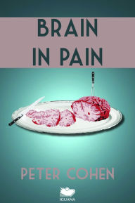 Title: Brain in Pain: A Wounded Healer's Heart-Wrenching and Heart-Warming Guide to Schizophrenia, Author: Peter Cohen