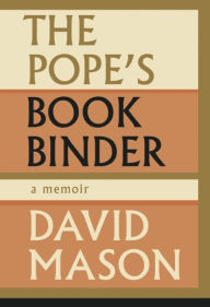 Title: The Pope's Bookbinder: A Memoir, Author: David Mason