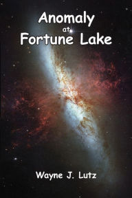 Title: Anomaly at Fortune Lake, Author: Wayne J. Lutz