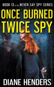 Title: Once Burned, Twice Spy, Author: Diane Henders
