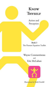 Title: Know Thyself: Action and Perception -- Book 3, The Human Equation Toolkit, Author: Wayne Constantineau