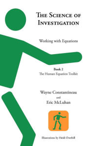 Title: The Science of Investigation: Working with Equations -- Book 2, The Human Equation Toolkit, Author: Wayne Constantineau