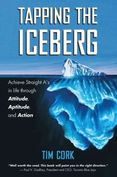 Tapping the Iceberg: Achieve Straight A's Life Through Attitude, Aptitude, and Action