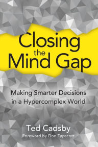 Title: Closing the Mind Gap: Making Smarter Decisions in a Hypercomplex World, Author: Ted Cadsby
